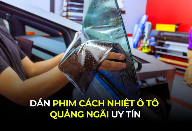 Dán Phim Cách Nhiệt Ô Tô Quảng Ngãi Uy Tín