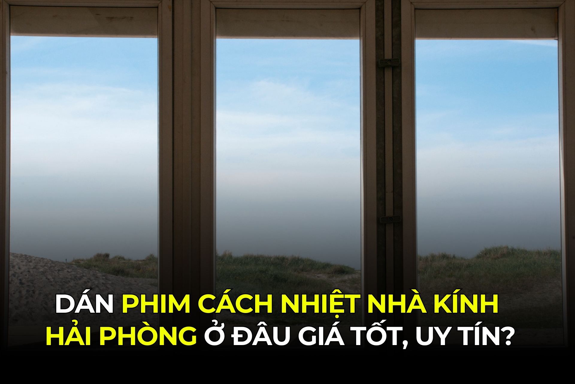 Dán Phim Cách Nhiệt Nhà Kính Hải Phòng Ở Đâu Giá Tốt, Uy Tín