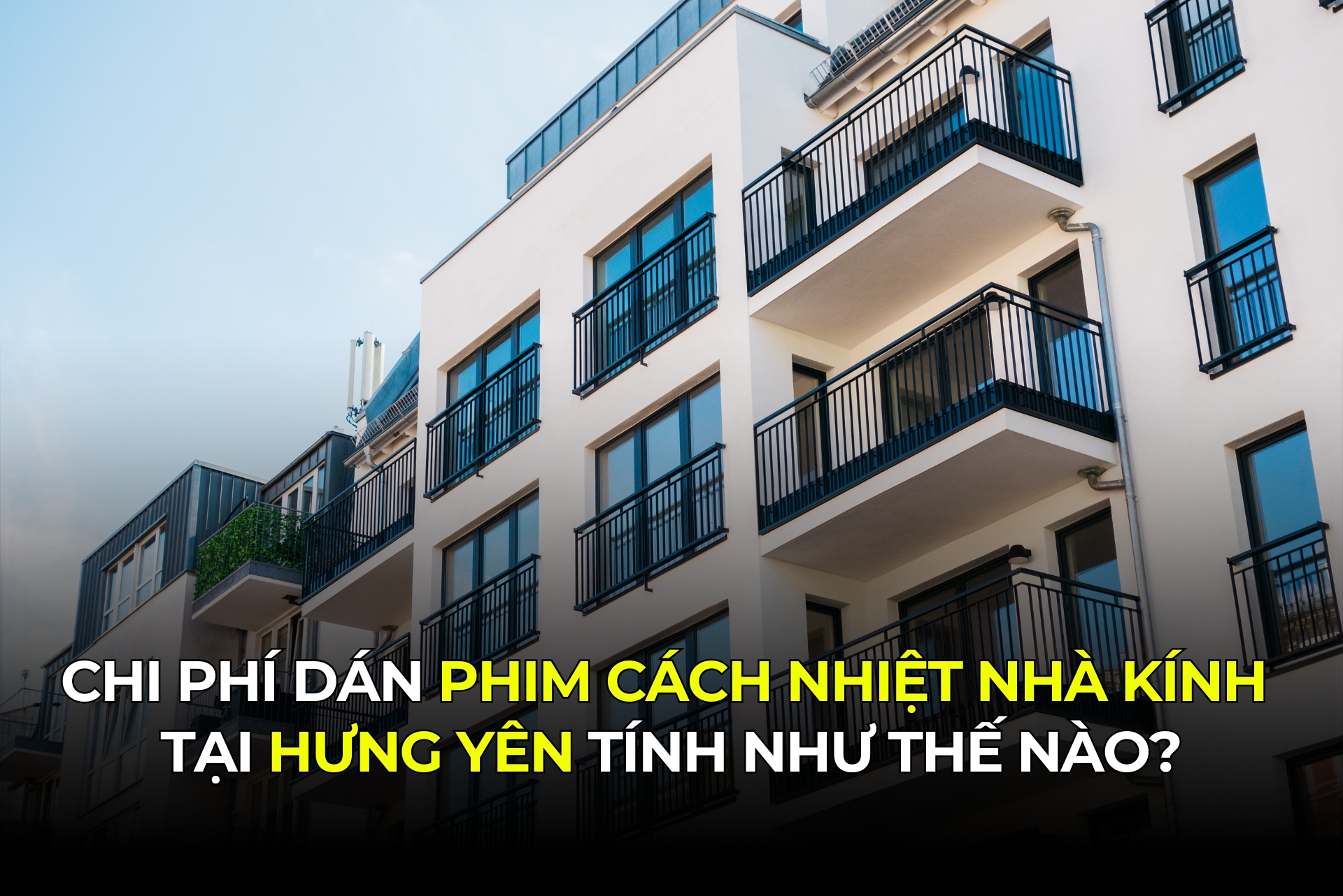 Chi phí dán phim cách nhiệt nhà kính tại Hưng Yên tính như thế nào?