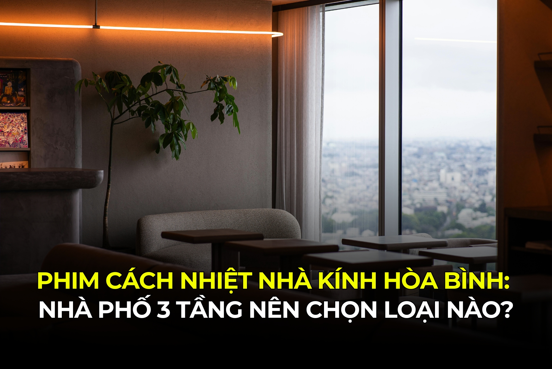 Phim Cách Nhiệt Nhà Kính Hòa Bình Nhà Phố 3 Tầng Nên Chọn Loại Nào