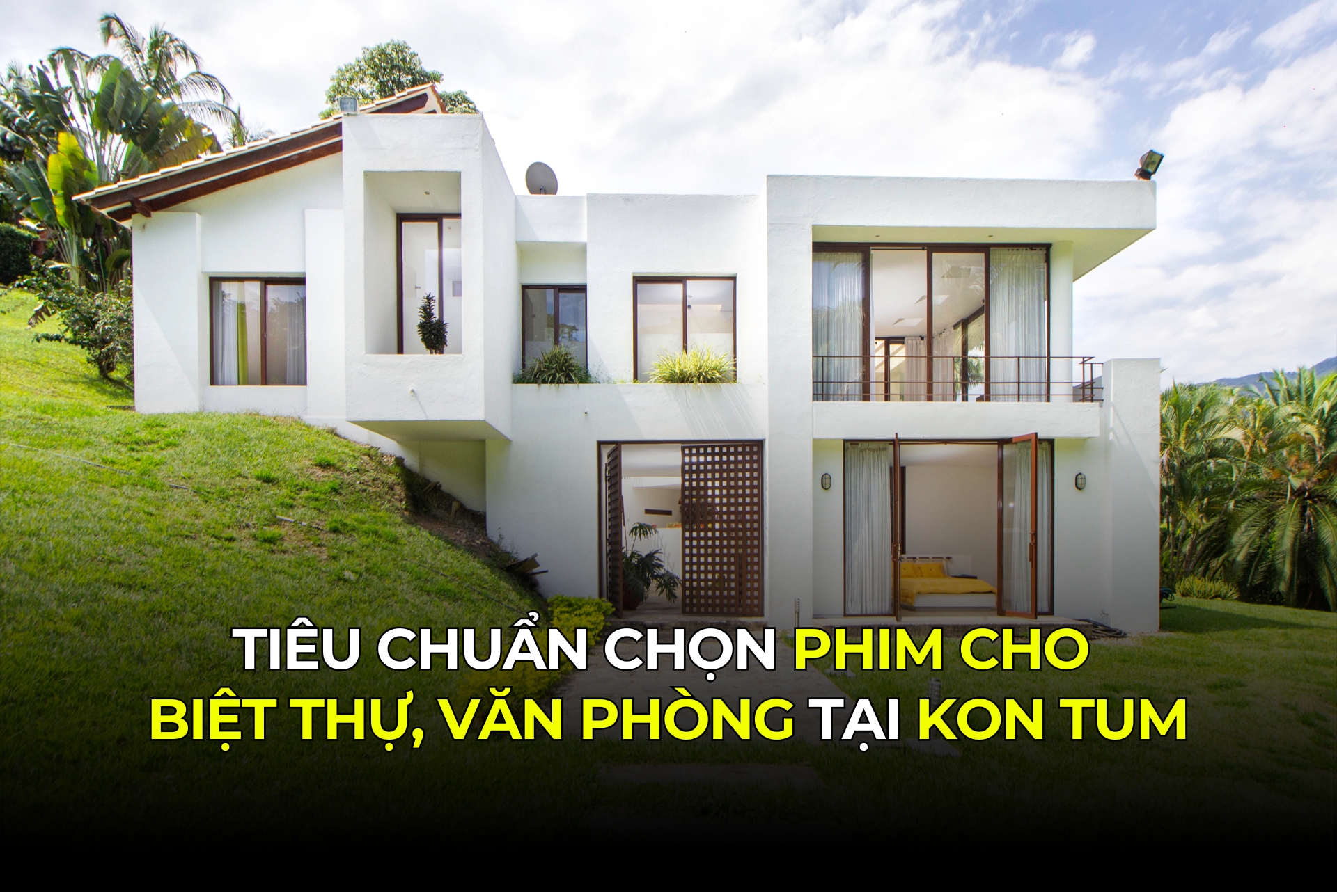 Tiêu chuẩn chọn phim cho biệt thự, văn phòng tại Kon Tum