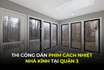 Thi công dán phim cách nhiệt nhà kính tại Quận 3