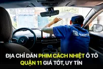Địa chỉ dán phim cách nhiệt ô tô Quận 11 giá tốt, uy tín