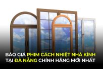 Báo Giá Phim Cách Nhiệt Nhà Kính Tại Đà Nẵng Chính Hãng Mới Nhất