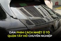 Dán Phim Cách Nhiệt Ô Tô Quận Tây Hồ Chuyên Nghiệp