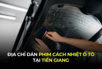 Địa Chỉ Dán Phim Cách Nhiệt Ô Tô Tại Tiền Giang