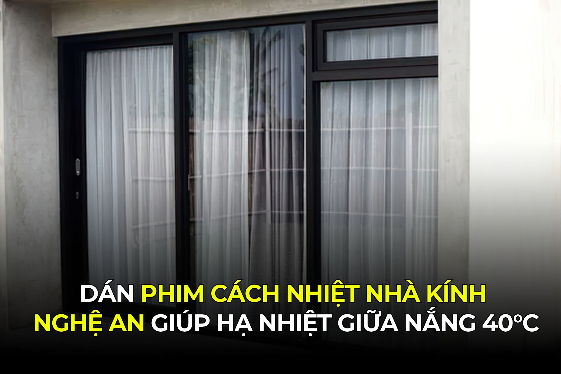 Dán Phim Cách Nhiệt Nhà Kính Nghệ An Giúp Hạ Nhiệt Giữa Nắng 40°C